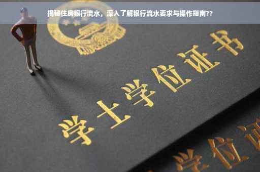 揭秘住房银行流水，深入了解银行流水要求与操作指南??