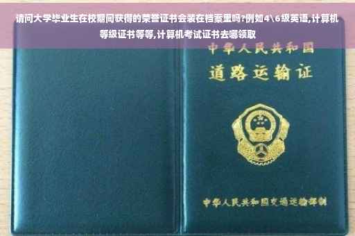 请问大学毕业生在校期间获得的荣誉证书会装在档案里吗?例如4级英语,计算机等级证书等等,计算机考试证书去哪领取