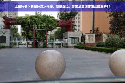 无银行卡下的银行流水揭秘，获取途径、影响及查询方法深度解析??