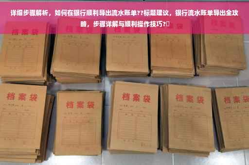 详细步骤解析，如何在银行顺利导出流水账单??标题建议，银行流水账单导出全攻略，步骤详解与顺利操作技巧?✨