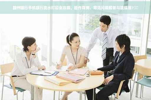 赣州银行手机银行流水打印全攻略，操作指南、常见问题解答与流程图?⚡️