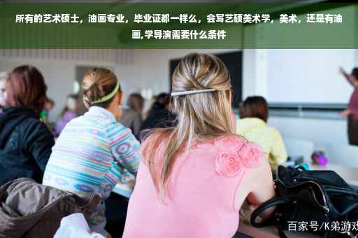 所有的艺术硕士，油画专业，毕业证都一样么，会写艺硕美术学，美术，还是有油画,学导演需要什么条件