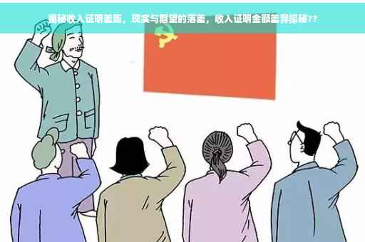 揭秘收入证明差距，现实与期望的落差，收入证明金额差异探秘??