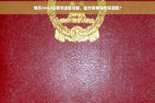 施乐3065证明书清除详解，操作指南与代码清除?