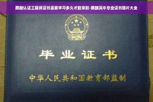 麒麟认证工程师证书需要学习多久才能拿到-麒麟高中毕业证书图片大全