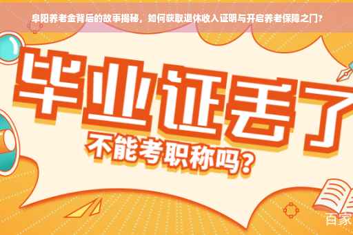 阜阳养老金背后的故事揭秘，如何获取退休收入证明与开启养老保障之门?