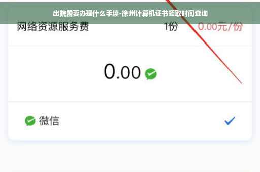 出院需要办理什么手续-徐州计算机证书领取时间查询
