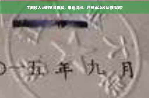 工商收入证明贷款详解，申请流程、注意事项及写作指南?