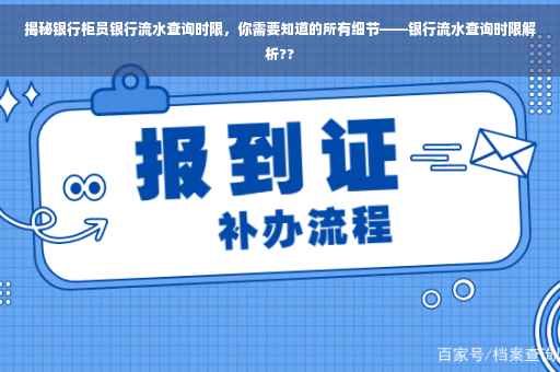 揭秘银行柜员银行流水查询时限，你需要知道的所有细节——银行流水查询时限解析??