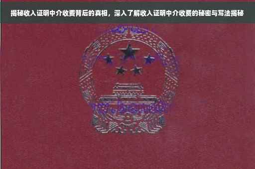 揭秘收入证明中介收费背后的真相，深入了解收入证明中介收费的秘密与写法揭秘