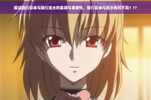 解读银行回单与银行流水的差异与重要性，银行回单与流水有何不同？??