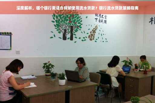 深度解析，哪个银行更适合频繁使用流水贷款？银行流水贷款策略指南