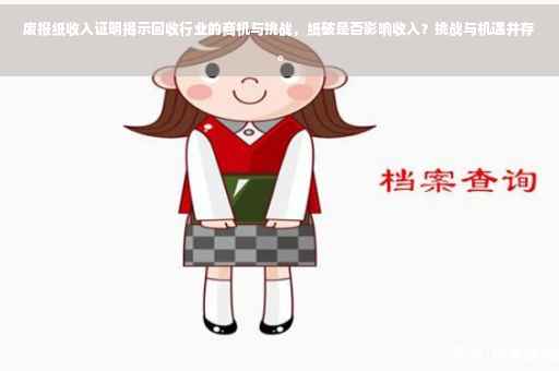 废报纸收入证明揭示回收行业的商机与挑战，纸破是否影响收入？挑战与机遇并存。