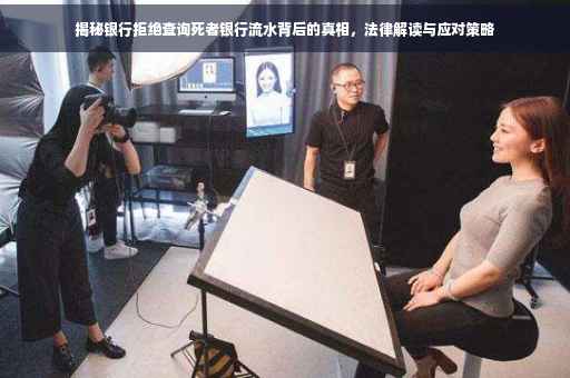 揭秘银行拒绝查询死者银行流水背后的真相，法律解读与应对策略