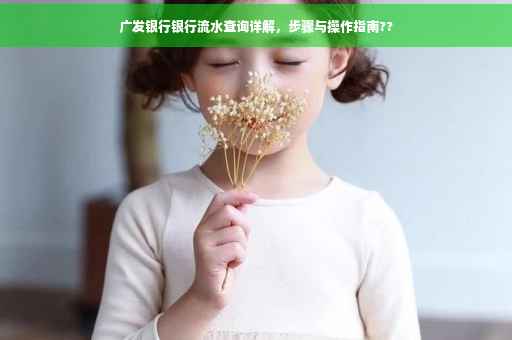 广发银行银行流水查询详解，步骤与操作指南??
