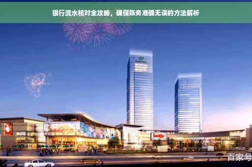银行流水核对全攻略，确保账务准确无误的方法解析