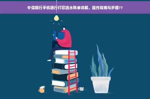 中信银行手机银行打印流水账单详解，操作指南与步骤??