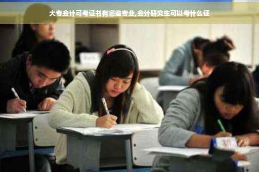 大专会计可考证书有哪些专业,会计研究生可以考什么证 大专会计可考证书有哪些专业,会计研究生可以考什么证