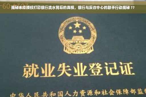 揭秘未经授权打印银行流水背后的真相，银行与反诈中心的联手行动揭秘 ??