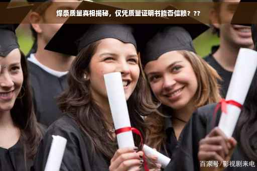 焊条质量真相揭秘，仅凭质量证明书能否信赖？??