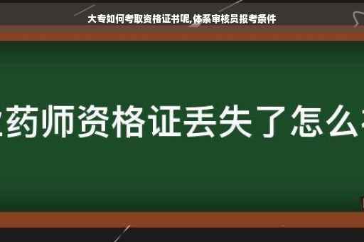 大专如何考取资格证书呢,体系审核员报考条件