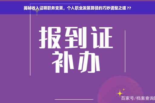 揭秘收入证明职务变更，个人职业发展路径的巧妙调整之道 ??
