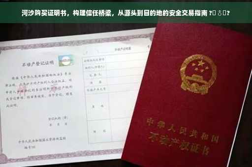 河沙购买证明书，构建信任桥梁，从源头到目的地的安全交易指南 ?‍♂️?