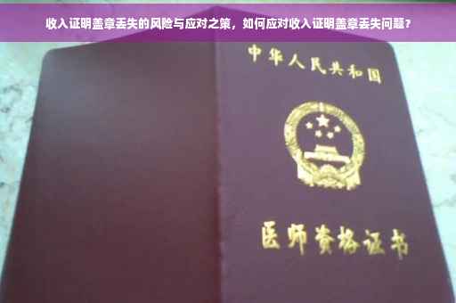 收入证明盖章丢失的风险与应对之策，如何应对收入证明盖章丢失问题？