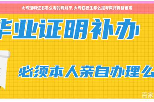 大专理科证书怎么考的啊知乎,大专在校生怎么报考教师资格证考