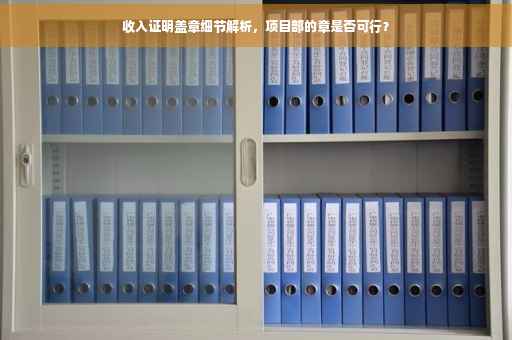 收入证明盖章细节解析，项目部的章是否可行？