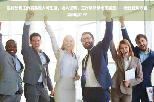 揭秘砍伐工的真实收入与生活，收入证明、工作艰辛及未来展望——砍伐证明收费真相探讨??