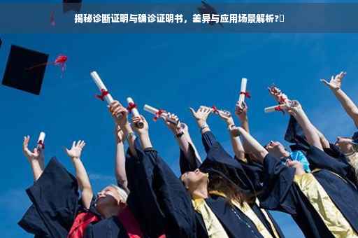 揭秘诊断证明与确诊证明书，差异与应用场景解析?✨