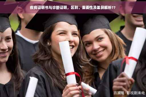 疾病证明书与诊断证明，区别、重要性及差异解析??
