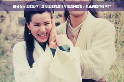 揭秘银行流水制作，虚假流水的法律与道德风险警示及正确操作指南??