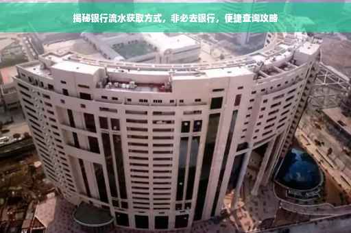 揭秘银行流水获取方式，非必去银行，便捷查询攻略