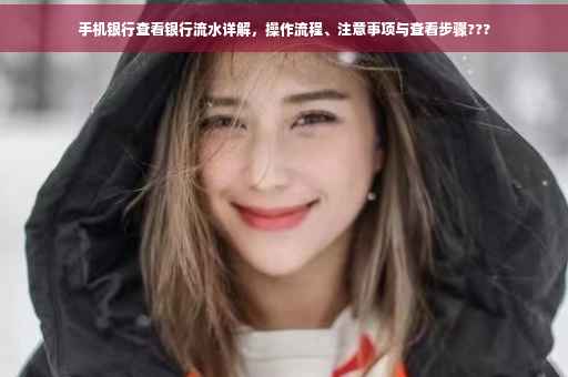 手机银行查看银行流水详解，操作流程、注意事项与查看步骤???