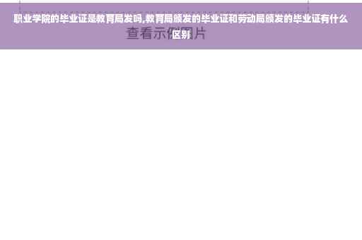 职业学院的毕业证是教育局发吗,教育局颁发的毕业证和劳动局颁发的毕业证有什么区别