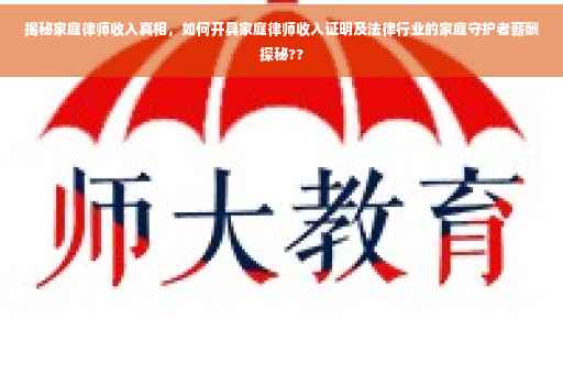 揭秘家庭律师收入真相，如何开具家庭律师收入证明及法律行业的家庭守护者薪酬探秘??