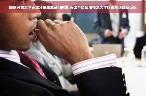 国家开放大学天津分校毕业证何时发,天津中德应用技术大学颁发本科毕业证吗