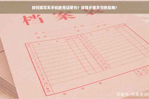 如何撰写无手机使用证明书？详细步骤及范例指南?