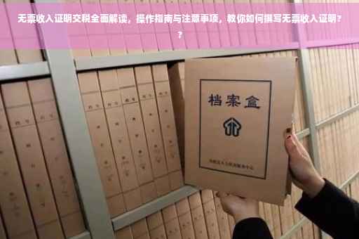 无票收入证明交税全面解读，操作指南与注意事项，教你如何撰写无票收入证明??