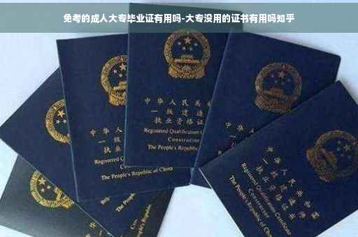 免考的成人大专毕业证有用吗-大专没用的证书有用吗知乎