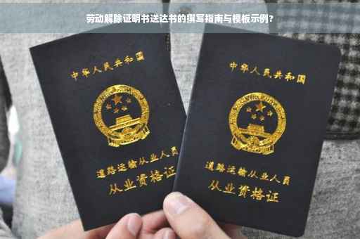 劳动解除证明书送达书的撰写指南与模板示例?