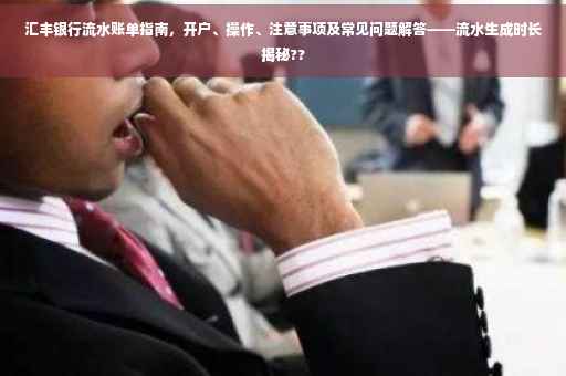 汇丰银行流水账单指南，开户、操作、注意事项及常见问题解答——流水生成时长揭秘??