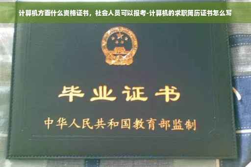 计算机方面什么资格证书，社会人员可以报考-计算机的求职简历证书怎么写