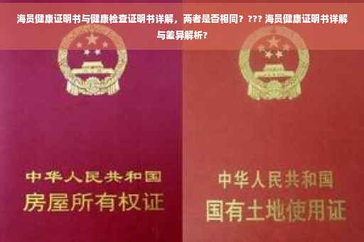 海员健康证明书与健康检查证明书详解，两者是否相同？??? 海员健康证明书详解与差异解析?