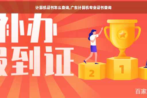 计算机证书怎么查询,广东计算机专业证书查询