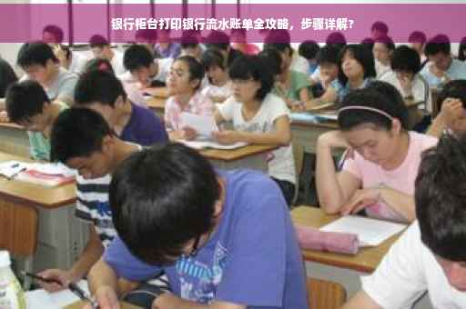 银行柜台打印银行流水账单全攻略，步骤详解?