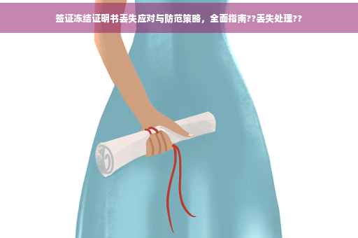签证冻结证明书丢失应对与防范策略，全面指南??丢失处理??