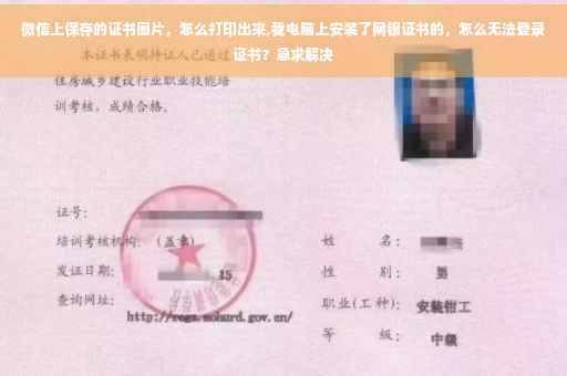 微信上保存的证书图片,怎么打印出来,我电脑上安装了网银证书的,怎么无法登录证书?急求解决 微信上保存的证书图片,怎么打印出来,我电脑上安装了网银证书的,怎么无法登录证书?急求解决